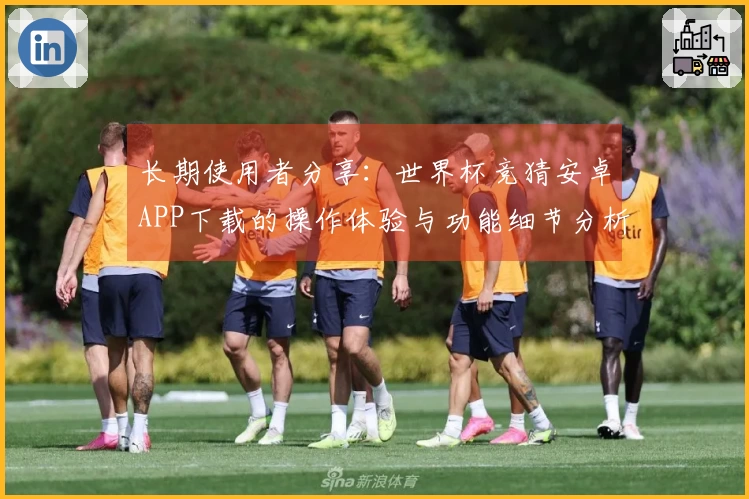 长期使用者分享：世界杯竞猜安卓APP下载的操作体验与功能细节分析